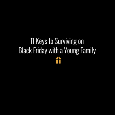 11 Keys to Surviving Black Friday with a Young Family!