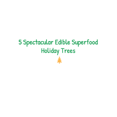 5 Spectacular Edible Superfood Holiday Trees!